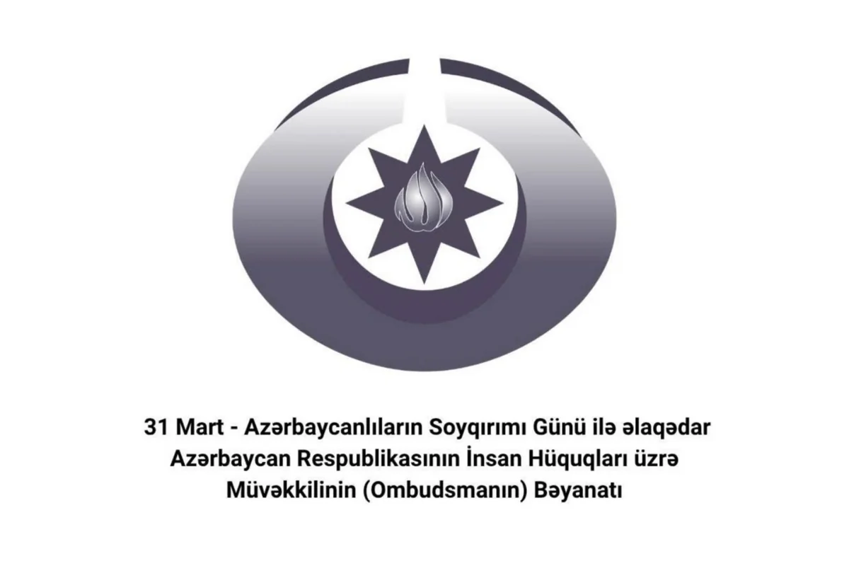 Ombudsman 31 Mart - Azərbaycanlıların Soyqırımı Günü ilə əlaqədar bəyanat yayıb