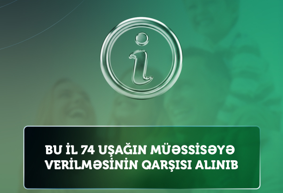 Bu il 74 uşağın müəssisəyə verilməsinin qarşısı alınıb