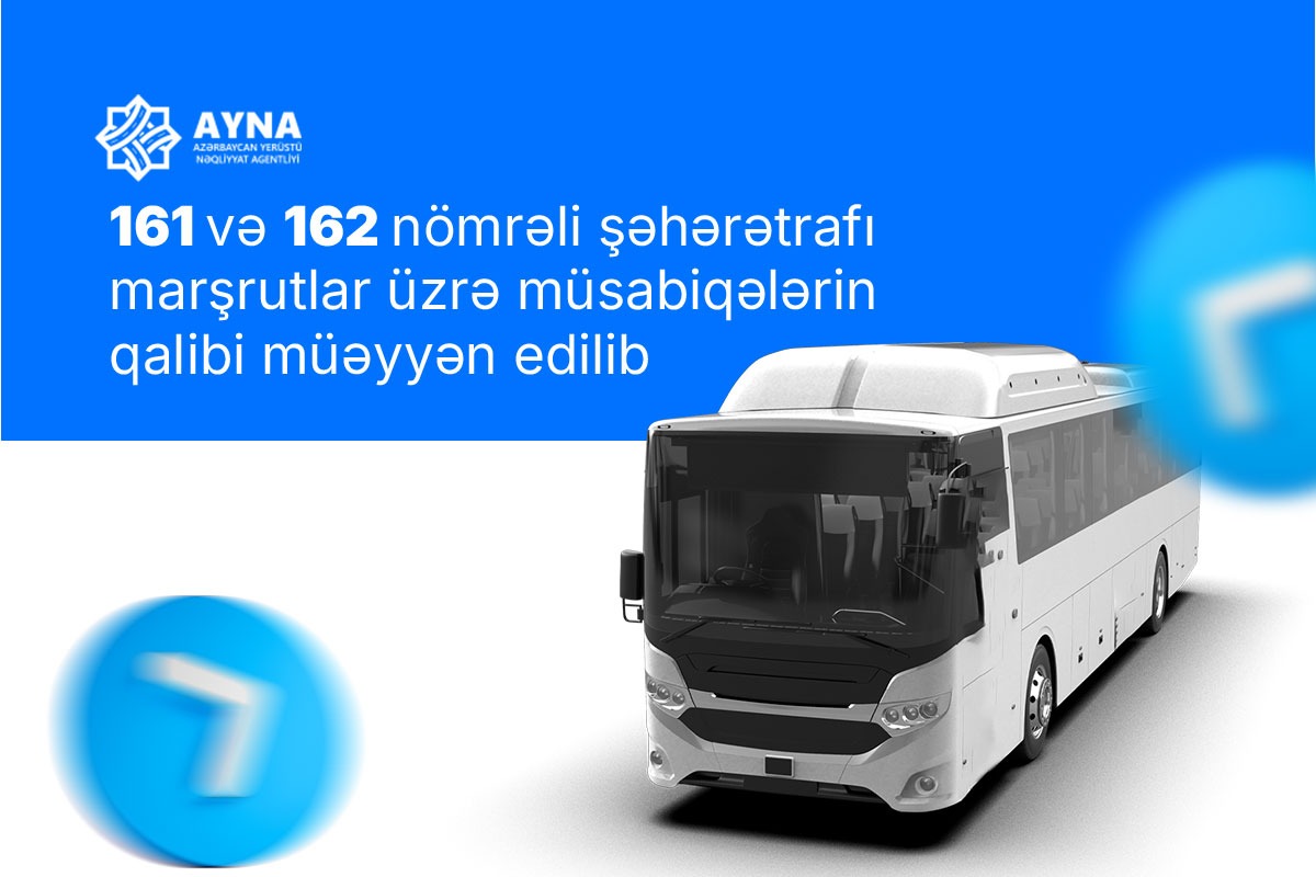  161 və 162 nömrəli şəhərətrafı marşrutlar üzrə müsabiqələrin qalibi müəyyən edilib