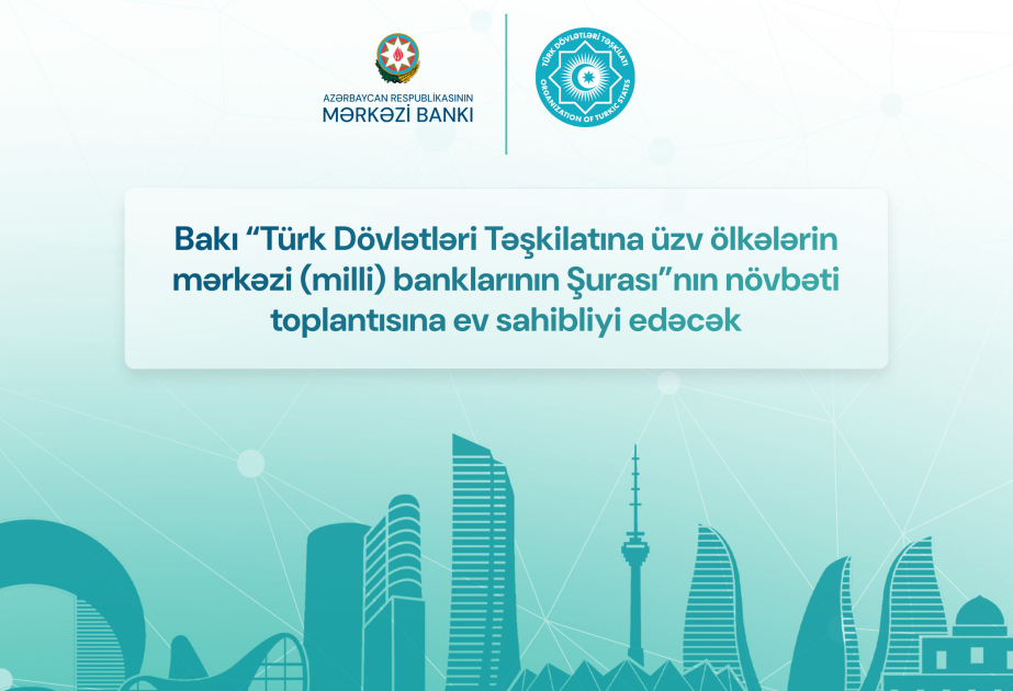 Bakı “TDT-yə üzv ölkələrin mərkəzi banklarının Şurası”nın növbəti toplantısına ev sahibliyi edəcək