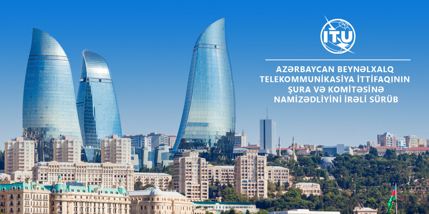 Azərbaycan Beynəlxalq Telekommunikasiya İttifaqının Şura və Komitəsinə namizədliyini irəli sürüb